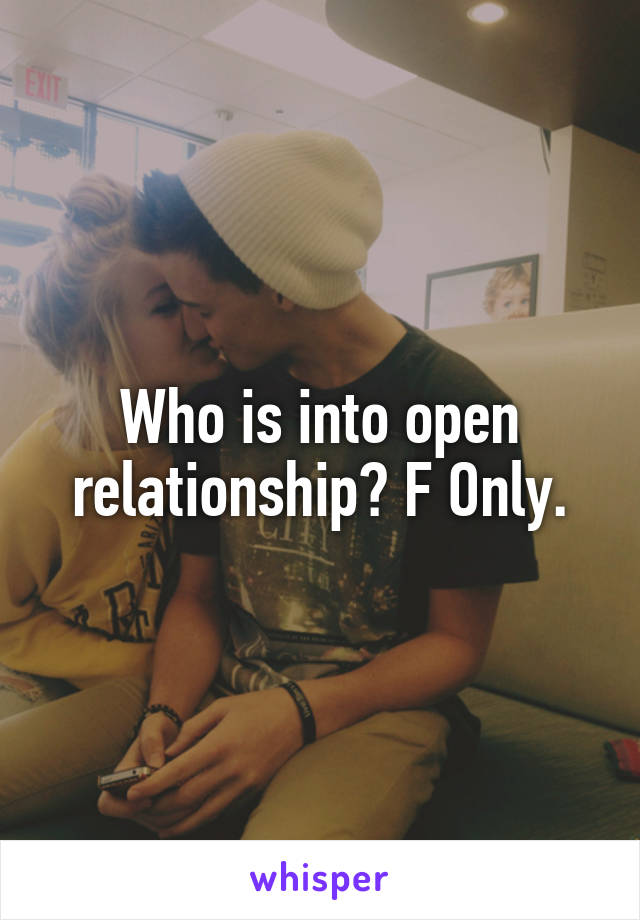 Who is into open relationship? F Only.