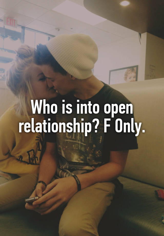 Who is into open relationship? F Only.