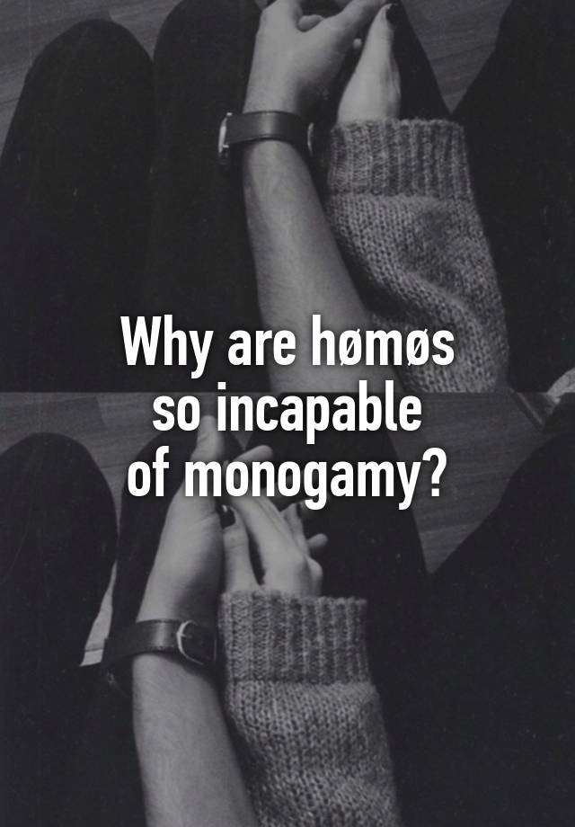 Why are hømøs
so incapable
of monogamy?