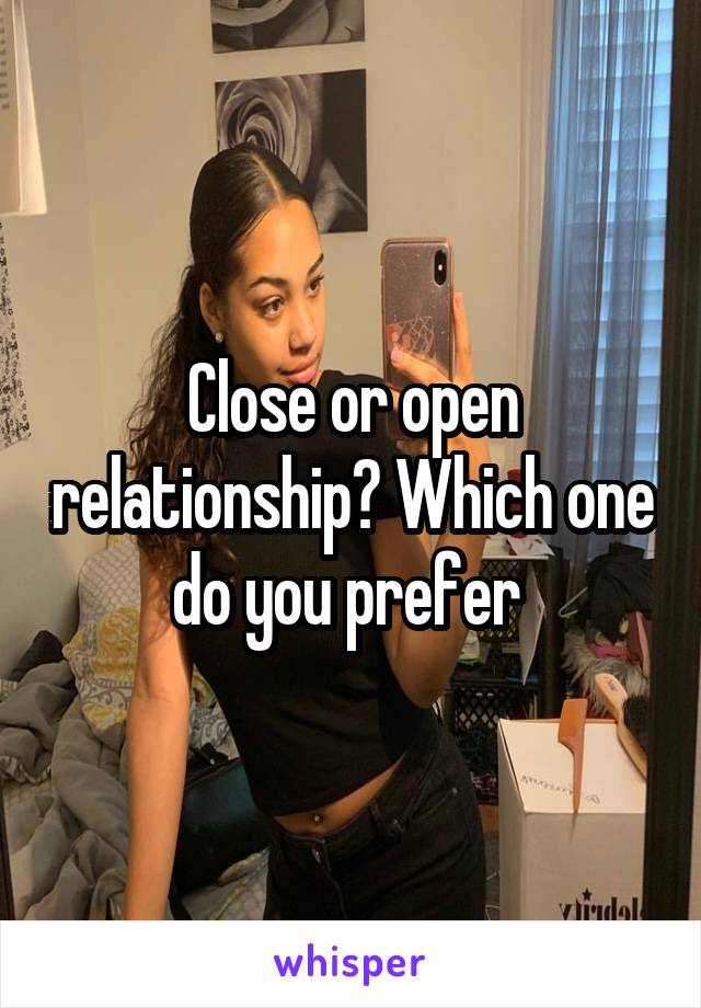 Close or open relationship? Which one do you prefer 