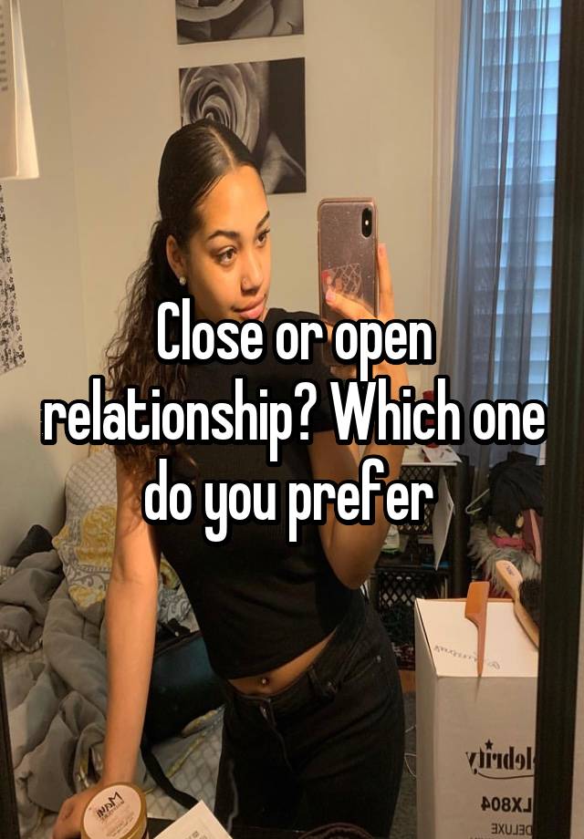 Close or open relationship? Which one do you prefer 