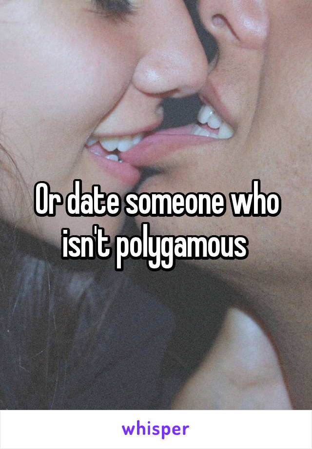 Or date someone who isn't polygamous 