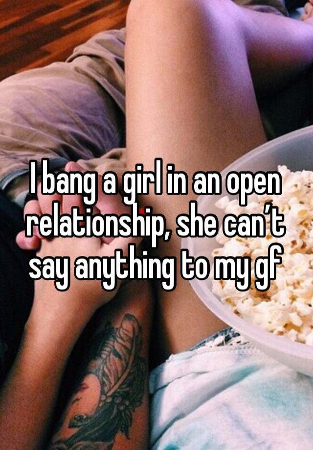 I bang a girl in an open relationship, she can’t say anything to my gf 