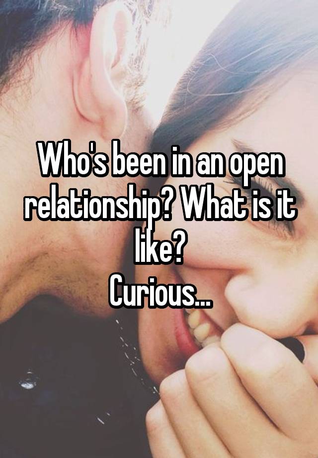 Who's been in an open relationship? What is it like?
Curious...