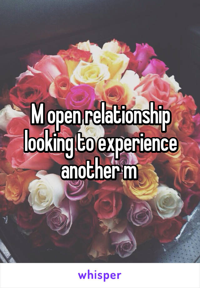 M open relationship looking to experience another m 