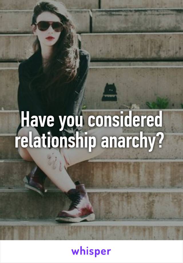 Have you considered relationship anarchy? 