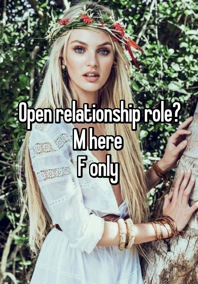 Open relationship role?
M here 
F only 