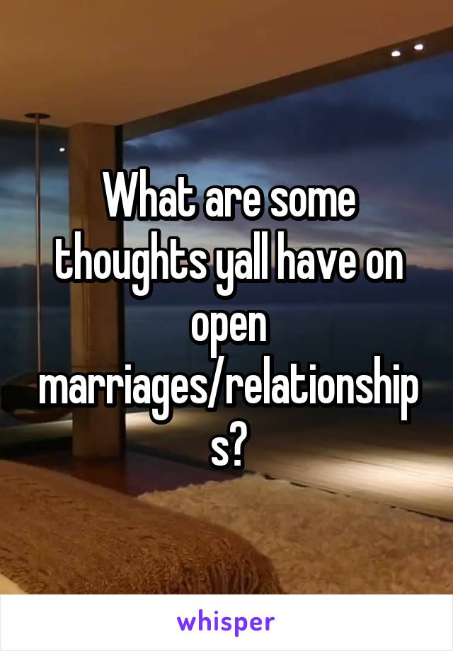 What are some thoughts yall have on open marriages/relationships?