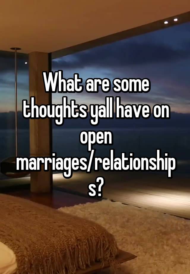 What are some thoughts yall have on open marriages/relationships?