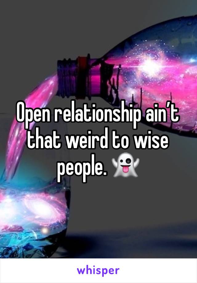 Open relationship ain’t that weird to wise people. 👻