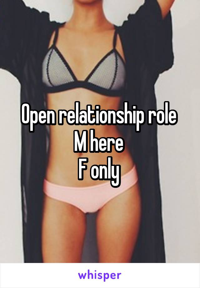 Open relationship role 
M here 
F only 