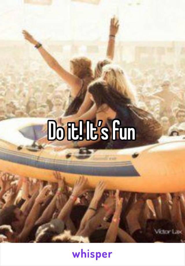 Do it! It’s fun