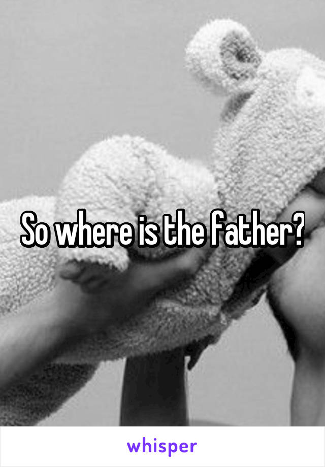 So where is the father?