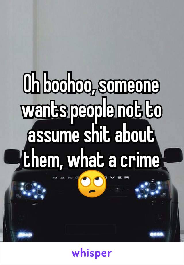 Oh boohoo, someone wants people not to assume shit about them, what a crime🙄