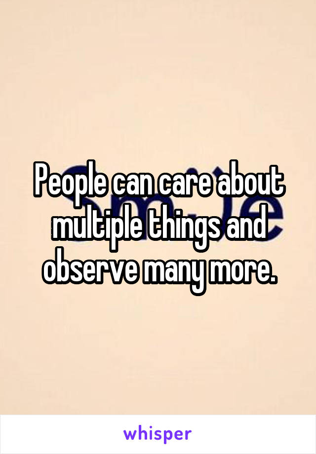 People can care about multiple things and observe many more.