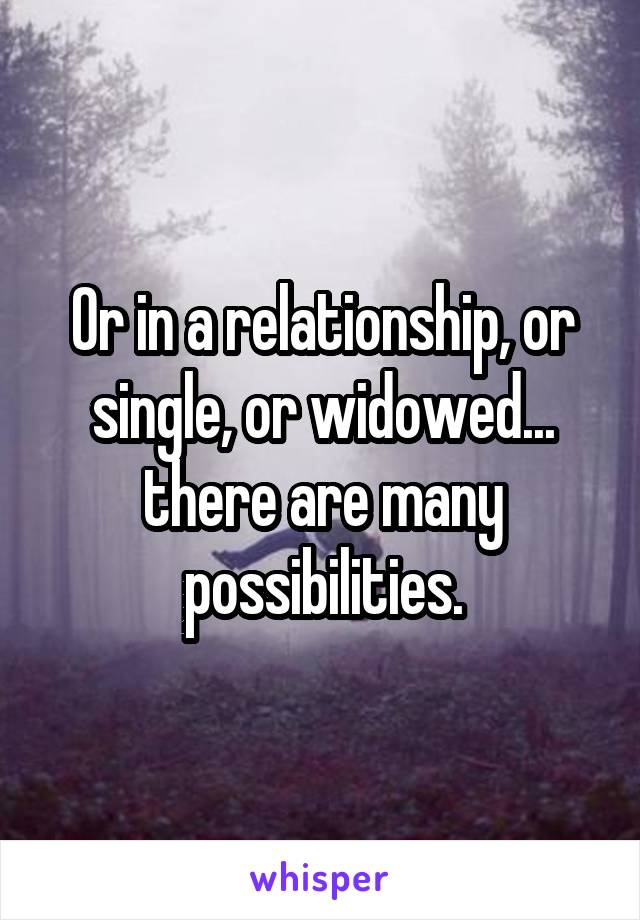 Or in a relationship, or single, or widowed... there are many possibilities.