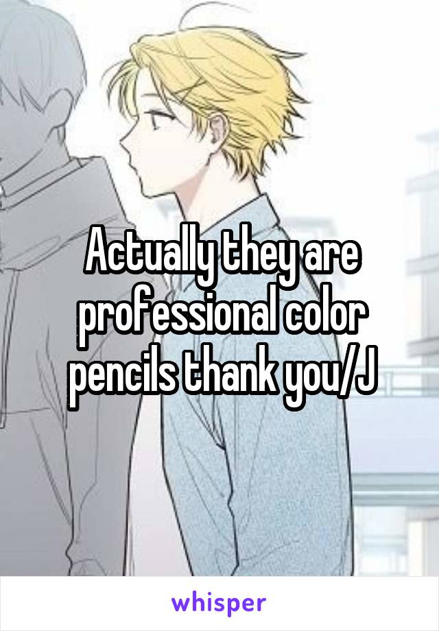 Actually they are professional color pencils thank you/J