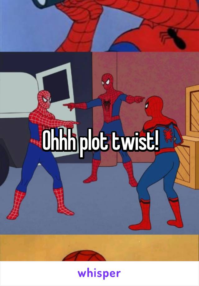 Ohhh plot twist!