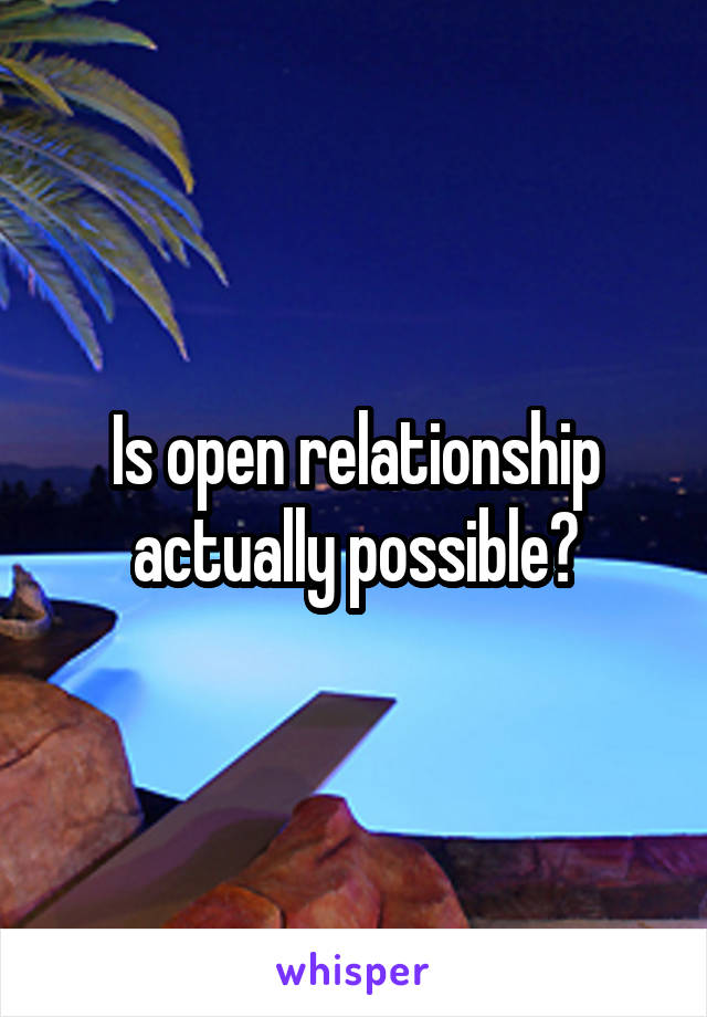 Is open relationship actually possible?