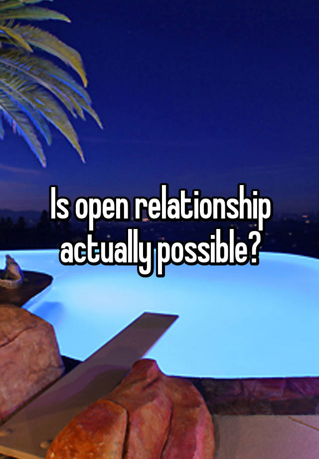 Is open relationship actually possible?