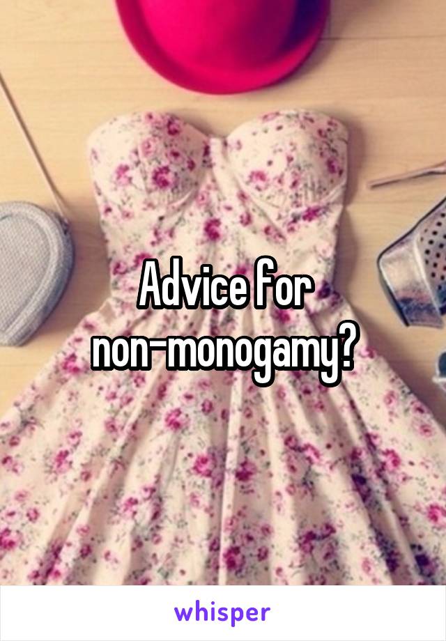 Advice for non-monogamy?