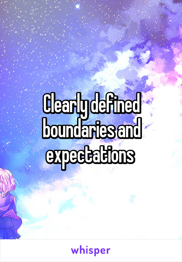 Clearly defined boundaries and expectations 