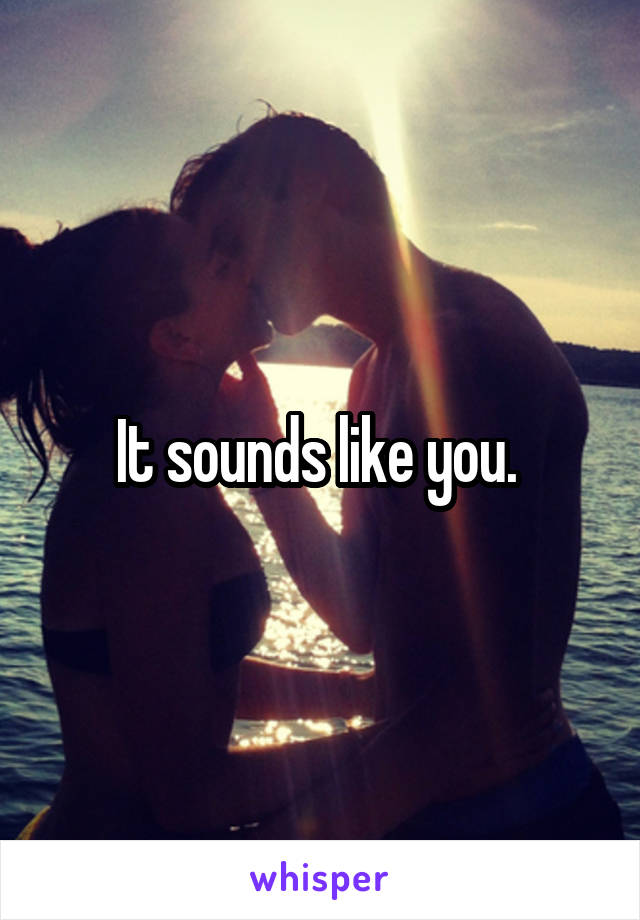 It sounds like you. 