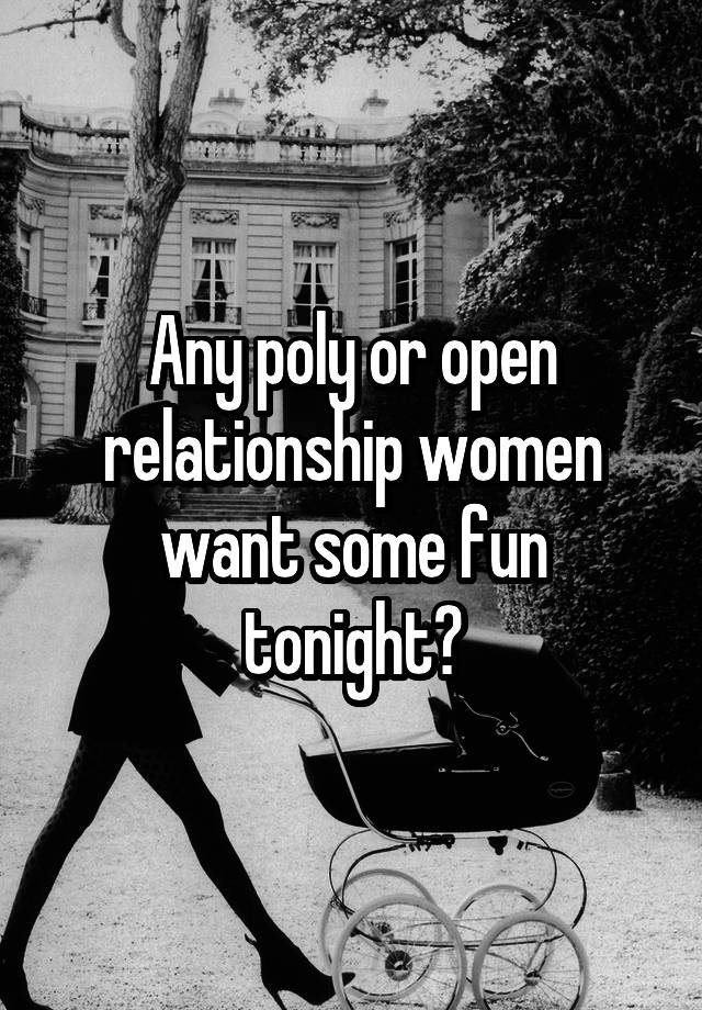 Any poly or open relationship women want some fun tonight?