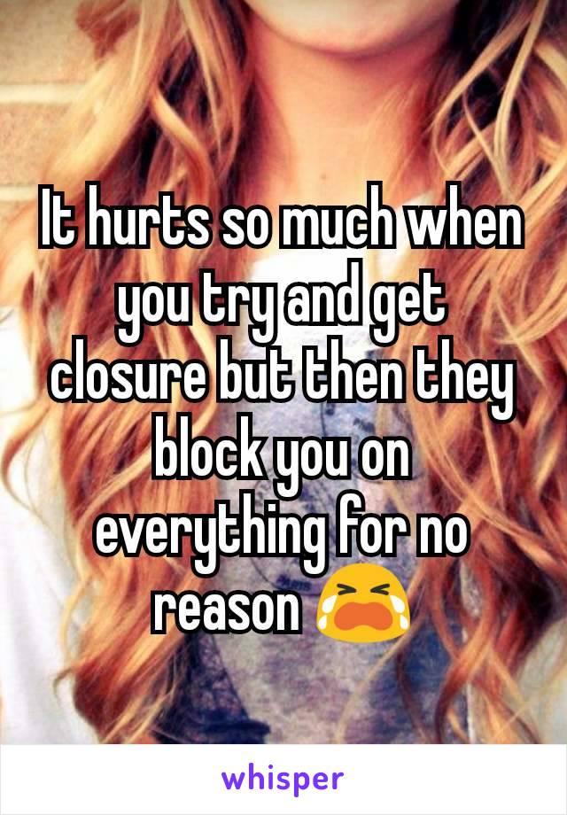 It hurts so much when you try and get closure but then they block you on everything for no reason 😭