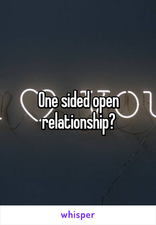 One sided open relationship?