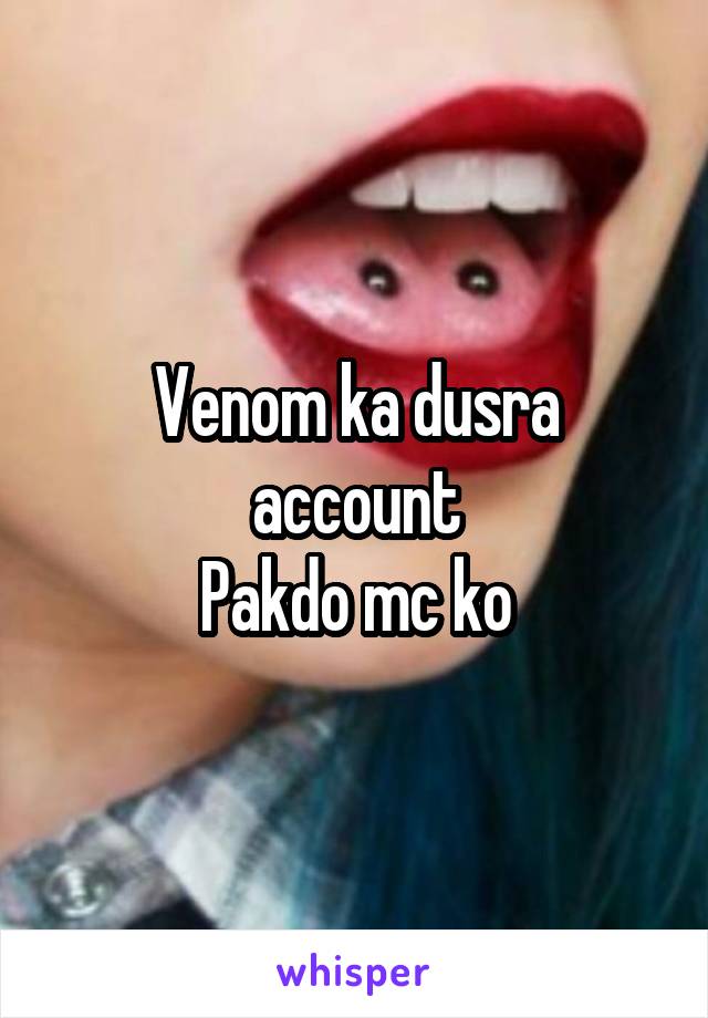 Venom ka dusra account
Pakdo mc ko