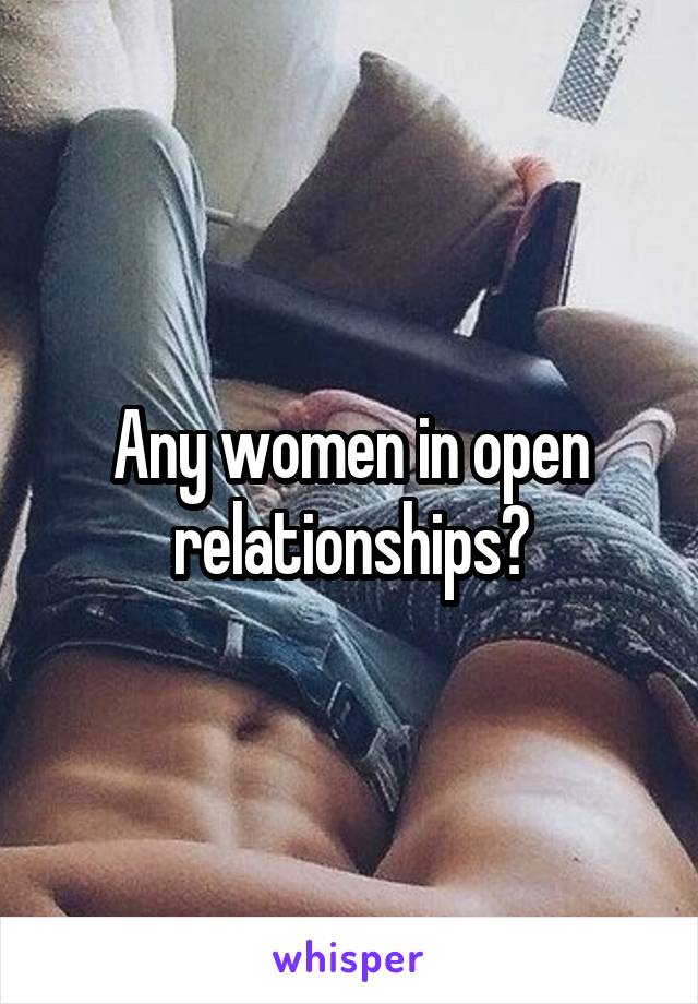 Any women in open relationships?