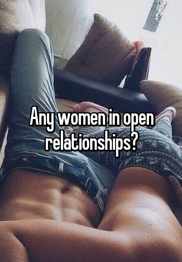 Any women in open relationships?