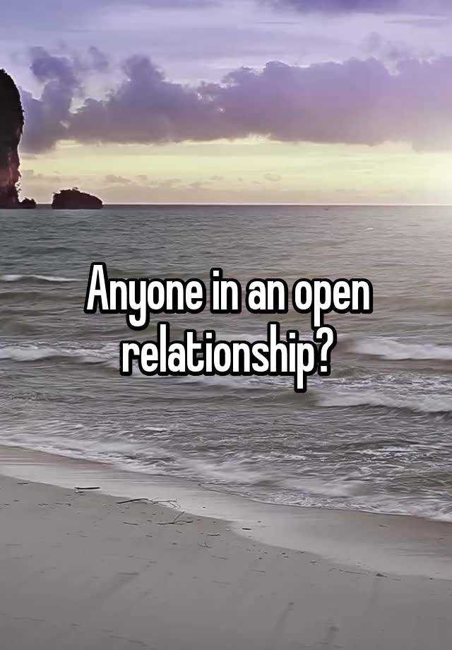 Anyone in an open relationship?