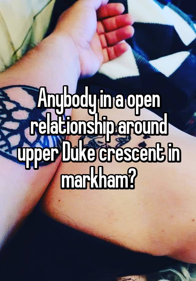 Anybody in a open relationship around upper Duke crescent in markham?