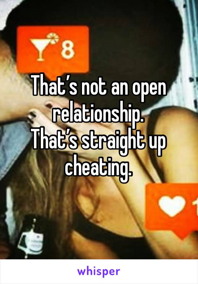 That’s not an open relationship. 
That’s straight up cheating.
