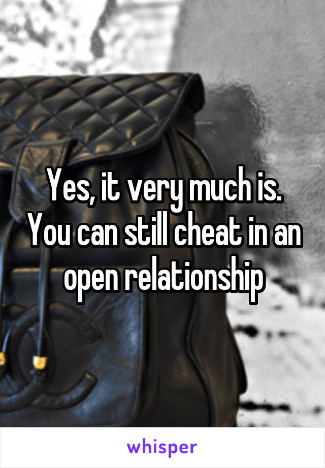 Yes, it very much is. You can still cheat in an open relationship