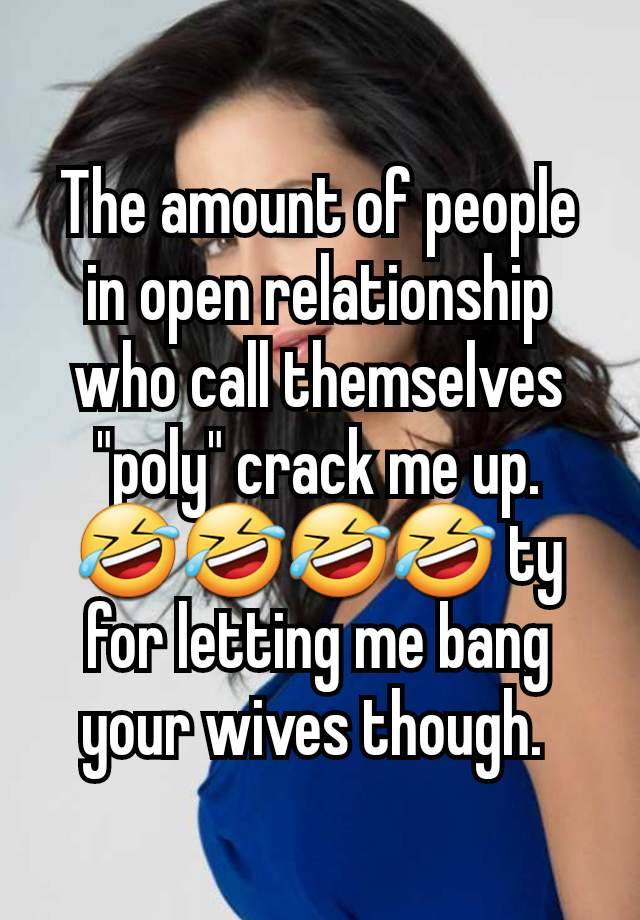 The amount of people in open relationship who call themselves "poly" crack me up. 🤣🤣🤣🤣 ty for letting me bang your wives though. 