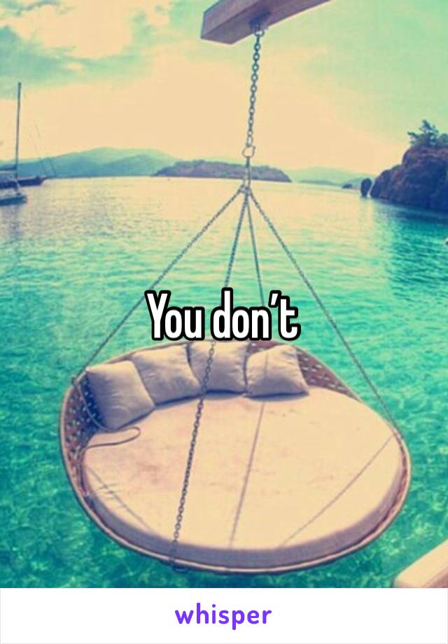 You don’t