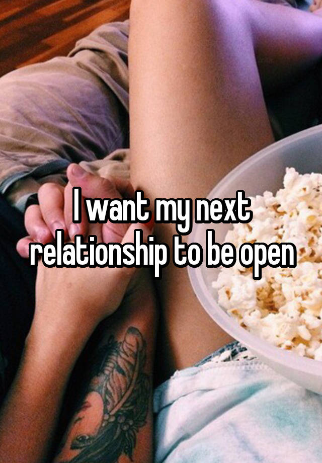 I want my next relationship to be open