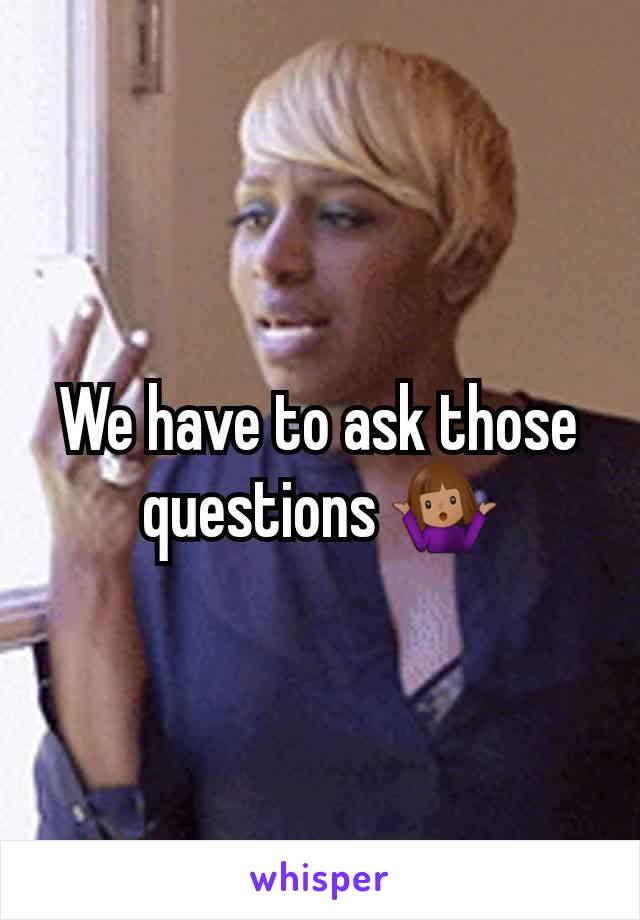 We have to ask those questions 🤷🏽‍♀️