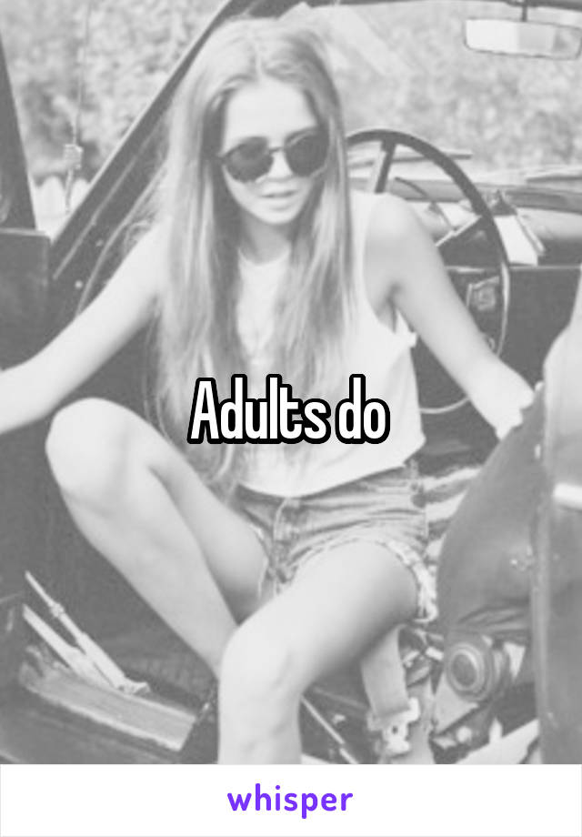 Adults do 