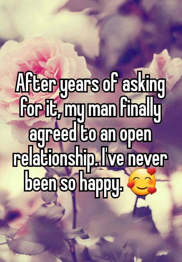 After years of asking for it, my man finally agreed to an open relationship. I've never been so happy. 🥰