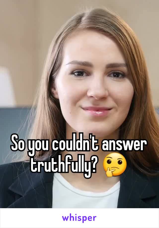 So you couldn't answer truthfully? 🤔