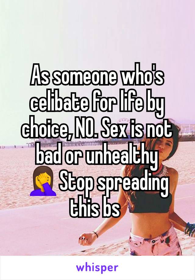 As someone who's celibate for life by choice, NO. Sex is not bad or unhealthy🤦‍♀️Stop spreading this bs 