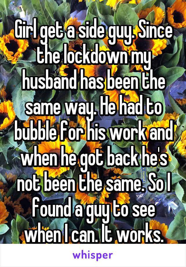 Girl get a side guy. Since the lockdown my husband has been the same way. He had to bubble for his work and when he got back he's not been the same. So I found a guy to see when I can. It works.