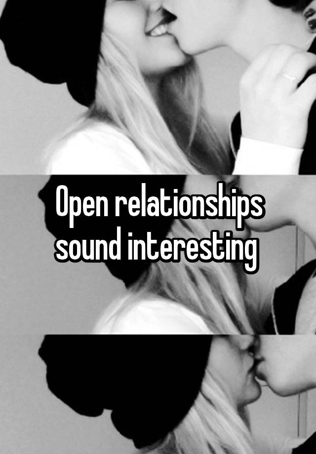 Open relationships sound interesting 