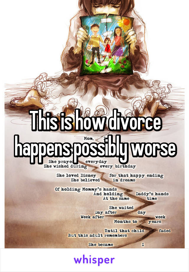 This is how divorce happens possibly worse