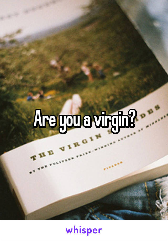 Are you a virgin?