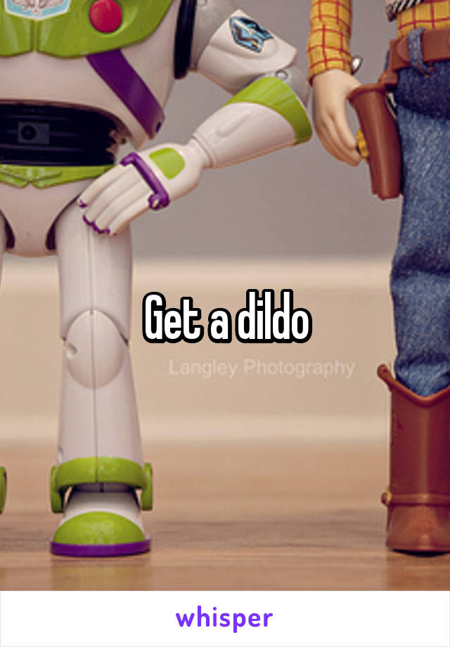 Get a dildo